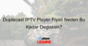 Duplecast IPTV Player Fiyatı Neden Bu Kadar Değişken?