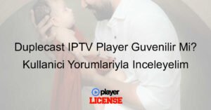 Duplecast IPTV Player Güvenilir Mi? Kullanıcı Yorumlarıyla İnceleyelim