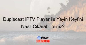 Duplecast IPTV Player ile Yayın Keyfini Nasıl Çıkarabilirsiniz?