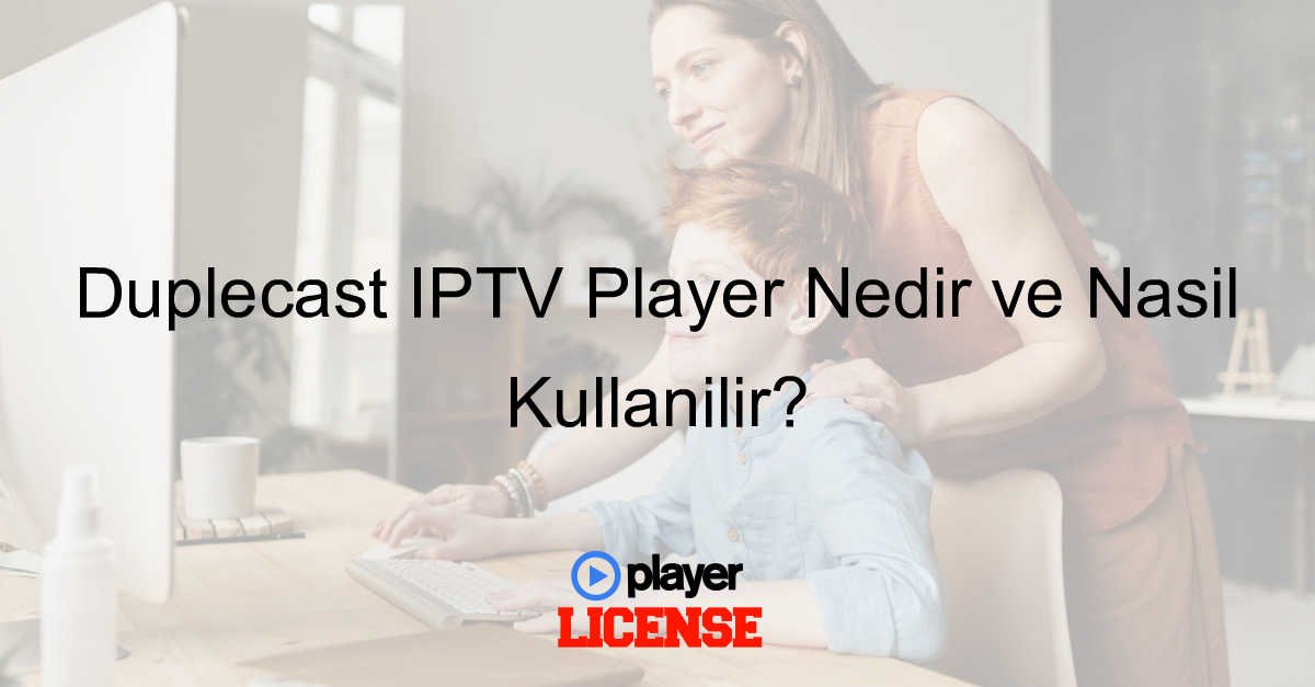 Duplecast IPTV Player Nedir ve Nasıl Kullanılır?