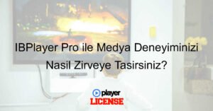 IBPlayer Pro ile Medya Deneyiminizi Nasıl Zirveye Taşırsınız?