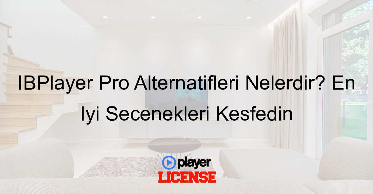 IBPlayer Pro Alternatifleri Nelerdir? En İyi Seçenekleri Keşfedin