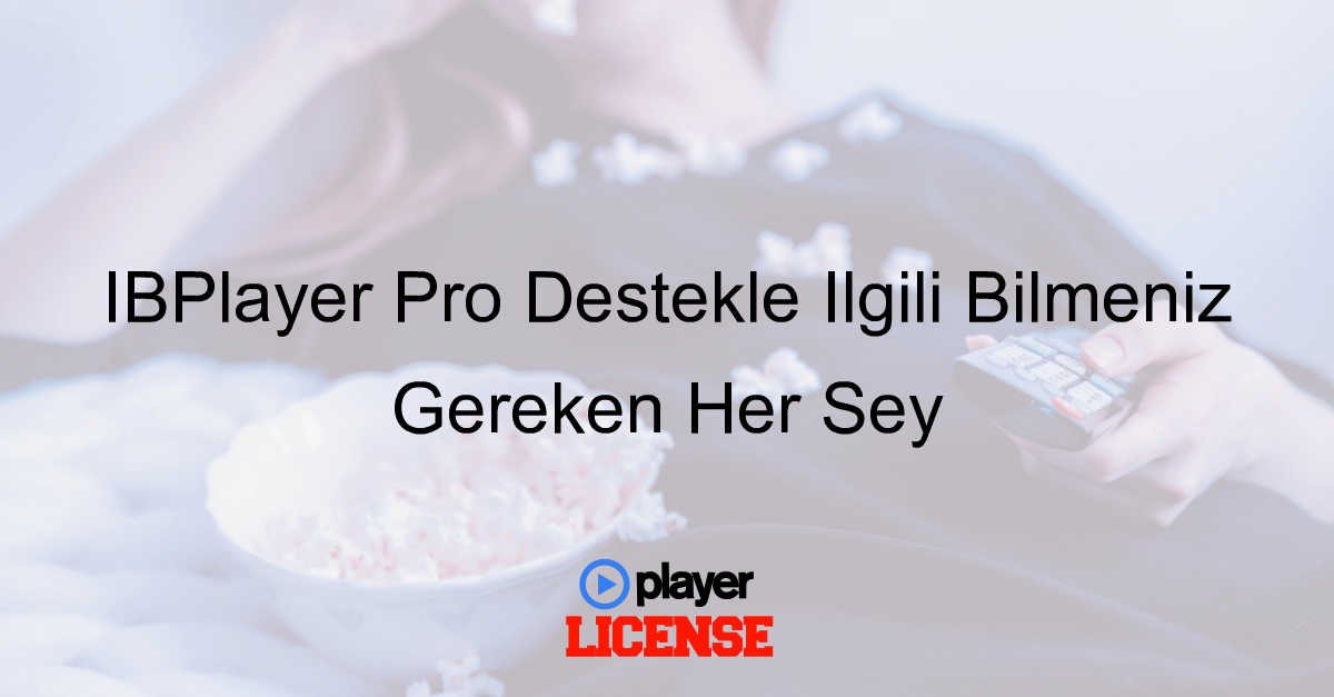 IBPlayer Pro Destekle İlgili Bilmeniz Gereken Her Şey