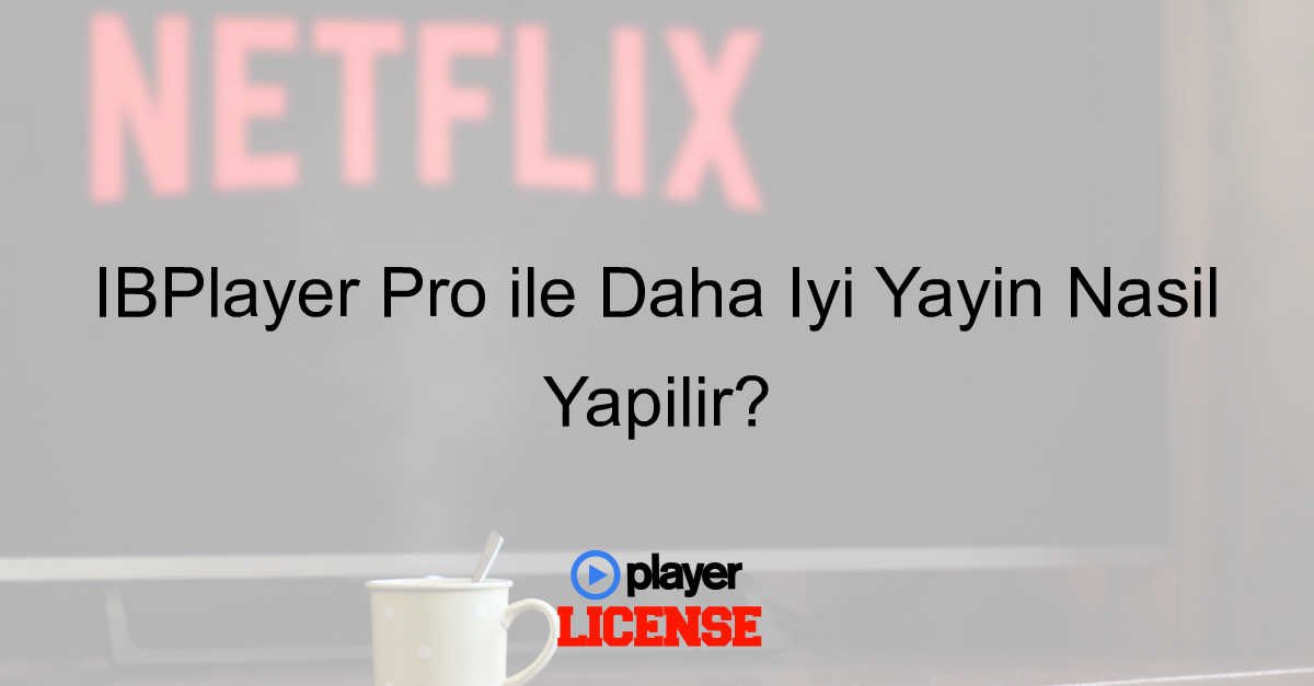 IBPlayer Pro ile Daha İyi Yayın Nasıl Yapılır?