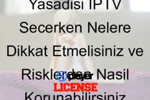 Yasadışı IPTV Seçerken Nelere Dikkat Etmelisiniz ve Risklerden Nasıl Korunabilirsiniz