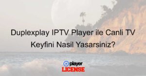 Duplexplay IPTV Player ile Canlı TV Keyfini Nasıl Yaşarsınız?