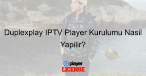 Duplexplay IPTV Player Kurulumu Nasıl Yapılır?