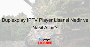 Duplexplay IPTV Player Lisansı Nedir ve Nasıl Alınır?