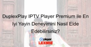 DuplexPlay IPTV Player Premium ile En İyi Yayın Deneyimini Nasıl Elde Edebilirsiniz?