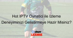 Hot IPTV Oynatıcı ile İzleme Deneyiminizi Geliştirmeye Hazır Mısınız?