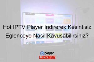 Hot IPTV Player İndirerek Kesintisiz Eğlenceye Nasıl Kavuşabilirsiniz?