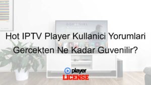 Hot IPTV Player Kullanıcı Yorumları Gerçekten Ne Kadar Güvenilir?