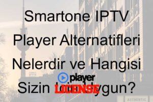 Smartone IPTV Player Alternatifleri Nelerdir ve Hangisi Sizin İçin Uygun?