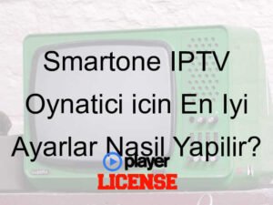 Smartone IPTV Oynatıcı için En İyi Ayarlar Nasıl Yapılır?
