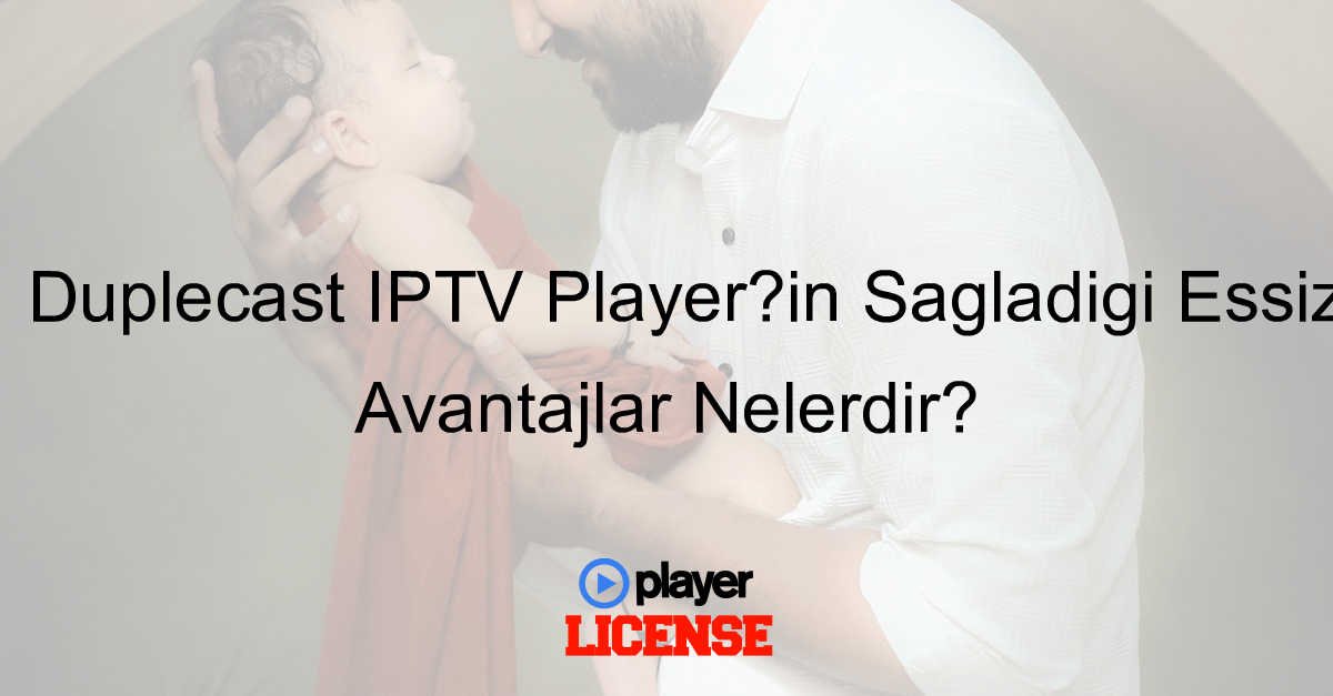 Duplecast IPTV Player’ın Sağladığı Eşsiz Avantajlar Nelerdir?