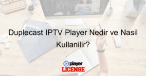Duplecast IPTV Player Nedir ve Nasıl Kullanılır?