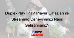 DuplexPlay IPTV Player Cihazları ile Streaming Deneyiminizi Nasıl Geliştirirsiniz?