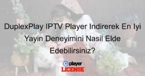 DuplexPlay IPTV Player Indirerek En İyi Yayın Deneyimini Nasıl Elde Edebilirsiniz?