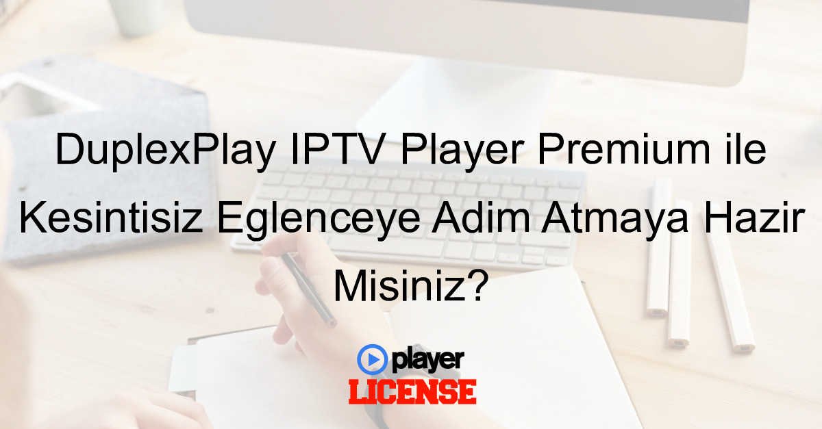 DuplexPlay IPTV Player Premium ile Kesintisiz Eğlenceye Adım Atmaya Hazır Mısınız?