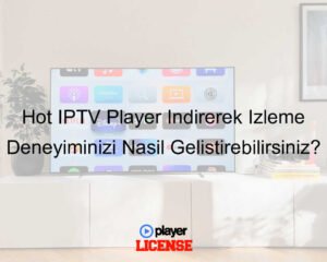 Hot IPTV Player İndirerek İzleme Deneyiminizi Nasıl Geliştirebilirsiniz?
