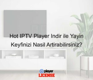 Hot IPTV Player Indir ile Yayın Keyfinizi Nasıl Artırabilirsiniz?