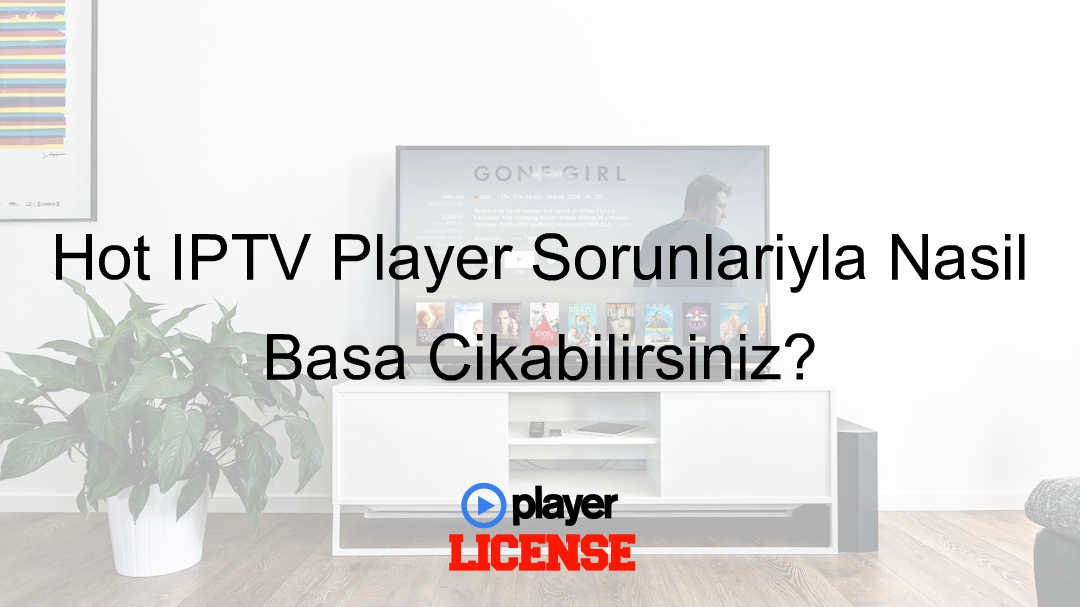 Hot IPTV Player Sorunlarıyla Nasıl Başa Çıkabilirsiniz?