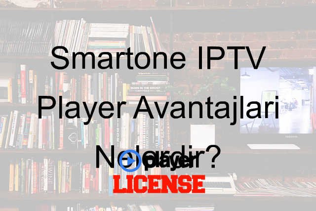 Smartone IPTV Player Avantajları Nelerdir?